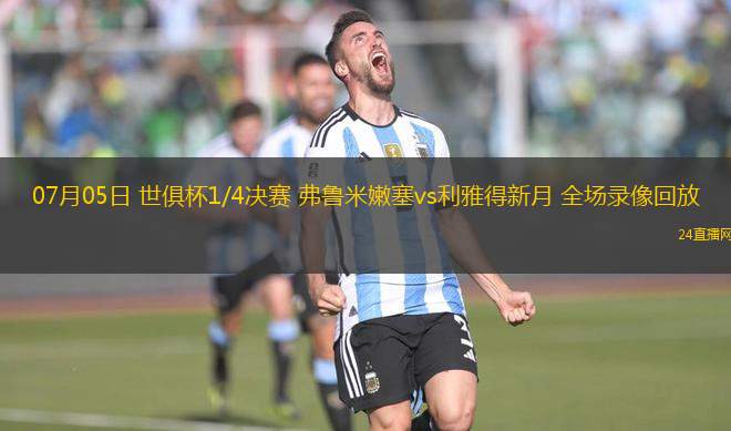 07月05日 世俱杯1/4決賽 弗魯米嫩塞vs利雅得新月 全場(chǎng)錄像回放