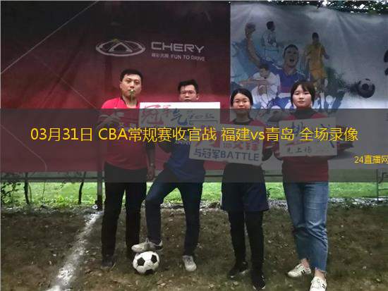 03月31日 CBA常規(guī)賽收官戰(zhàn) 福建vs青島 全場(chǎng)錄像