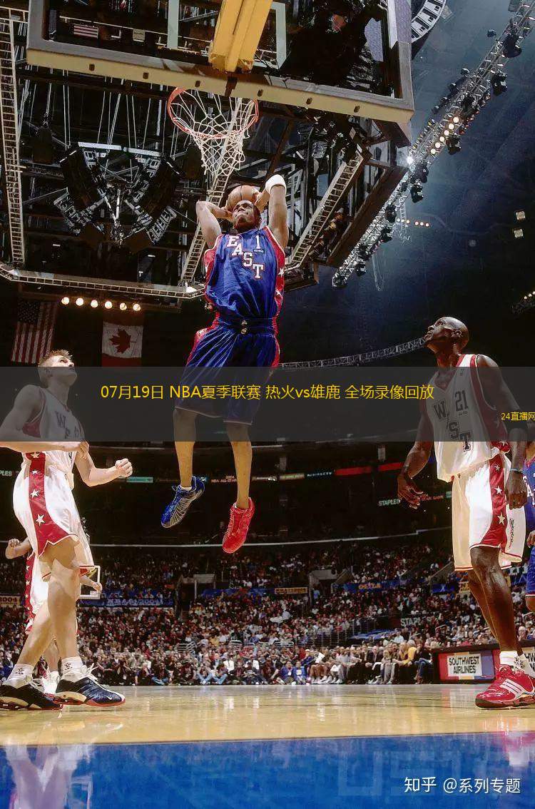 07月19日 NBA夏季聯(lián)賽 熱火vs雄鹿 全場錄像回放