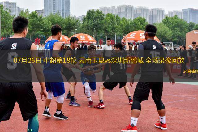 07月26日 中超第18輪 云南玉昆vs深圳新鵬城 全場錄像回放