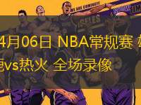04月06日 NBA常規(guī)賽 雄鹿vs熱火 全場(chǎng)錄像