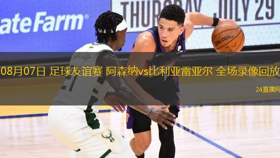 08月07日 足球友誼賽 阿森納vs比利亞雷亞爾 全場錄像回放