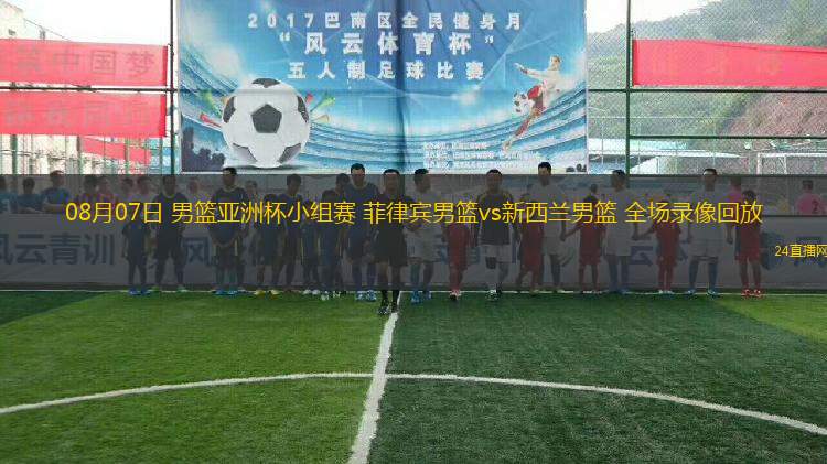 08月07日 男籃亞洲杯小組賽 菲律賓男籃vs新西蘭男籃 全場(chǎng)錄像回放