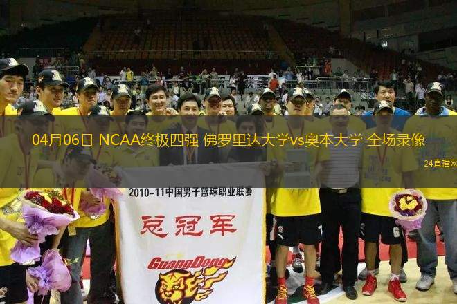 04月06日 NCAA終極四強(qiáng) 佛羅里達(dá)大學(xué)vs奧本大學(xué) 全場(chǎng)錄像