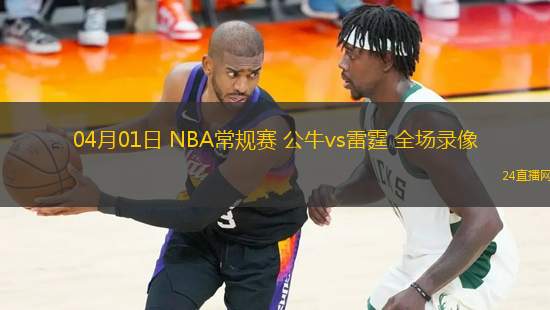04月01日 NBA常規(guī)賽 公牛vs雷霆 全場(chǎng)錄像