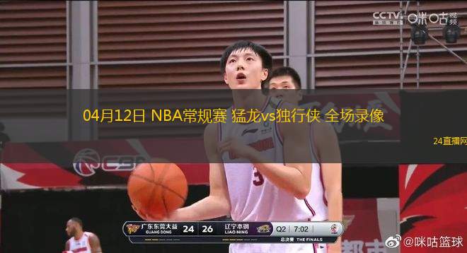 04月12日 NBA常規(guī)賽 猛龍vs獨行俠 全場錄像