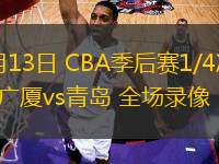 04月13日 CBA季后賽1/4決賽G1 廣廈vs青島 全場錄像