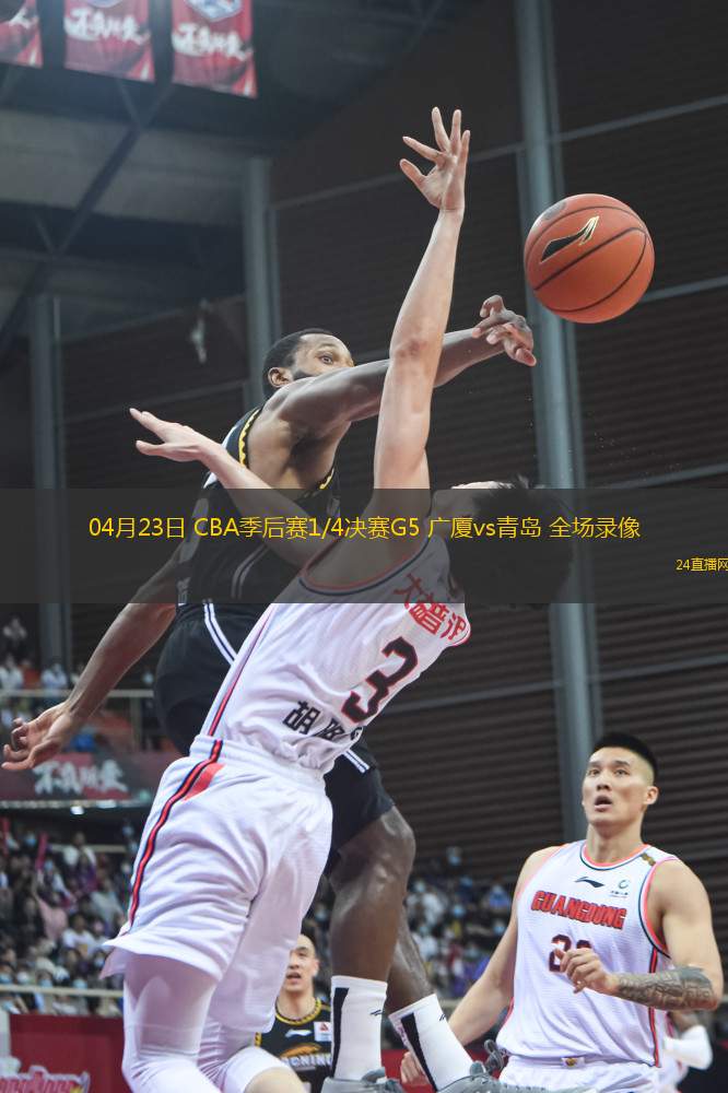 04月23日 CBA季后賽1/4決賽G5 廣廈vs青島 全場錄像