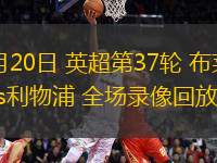 05月20日 英超第37輪 布萊頓vs利物浦 全場(chǎng)錄像回放
