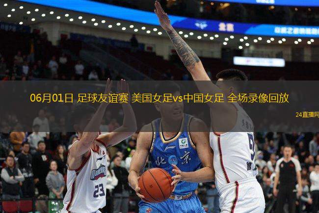 06月01日 足球友誼賽 美國(guó)女足vs中國(guó)女足 全場(chǎng)錄像回放