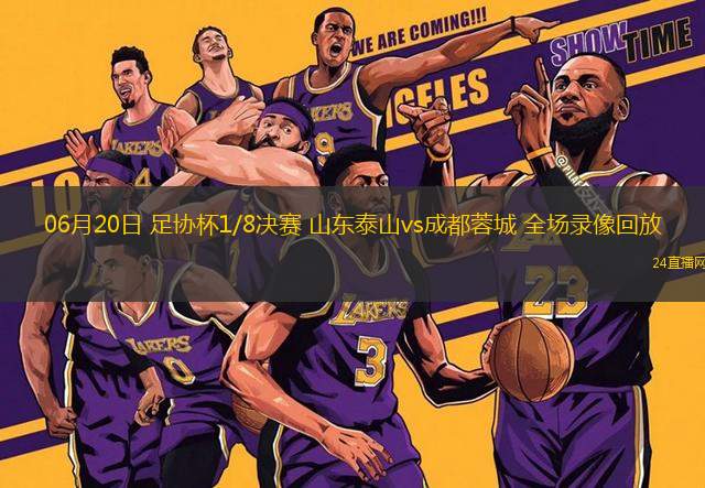06月20日 足協(xié)杯1/8決賽 山東泰山vs成都蓉城 全場(chǎng)錄像回放