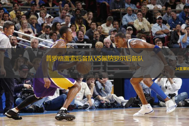 普羅格雷索后備隊(duì)VS佩納羅爾后備隊(duì)